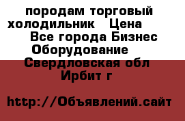 породам торговый холодильник › Цена ­ 6 000 - Все города Бизнес » Оборудование   . Свердловская обл.,Ирбит г.